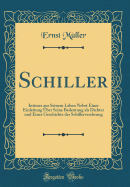 Schiller: Intimes Aus Seinem Leben Nebst Einer Einleitung ?ber Seine Bedeutung ALS Dichter Und Einer Geschichte Der Schillerverehrung (Classic Reprint)