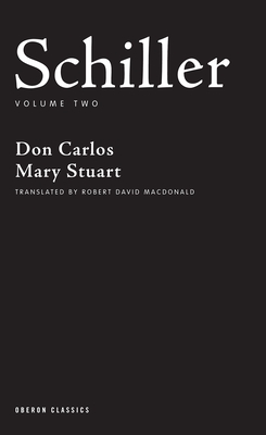 Schiller: Volume Two: Don Carlos; Mary Stuart - Schiller, Friedrich, and MacDonald, Robert David (Translated by)