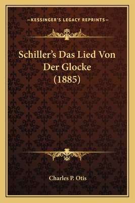 Schiller's Das Lied Von Der Glocke (1885) - Otis, Charles P (Introduction by)