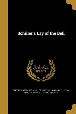 Schiller's Lay of the Bell - Schiller, Friedrich 1759-1805, and Impey, Elijah Barwell 1780-1849 (Creator), and Retzsch, Moritz 1779-1857