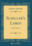 Schiller's Leben: In Drei Bchern (Classic Reprint)