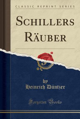 Schillers R?uber (Classic Reprint) - Duntzer, Heinrich