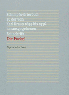 Schimpfworterbuch Zu Der Von Karl Kraus 1899 Bis 1936 Herausgegebenen Zeitschrift 'Die Fackel': Alphabetisches, Chronologisches, Explikatives