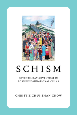 Schism: Seventh-Day Adventism in Post-Denominational China - Chow, Christie Chui-Shan