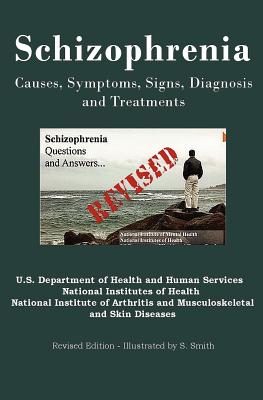 Schizophrenia: Causes, Symptoms, Signs, Diagnosis and Treatments - Revised Edition - Illustrated by S. Smith - Institutes of Health, National, and Department of Health and Human Services