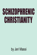 Schizophrenic Christianity: How Christian Fundamentalism Attracts and Protects Sociopaths, Abusive Pastors, and Child Molesters
