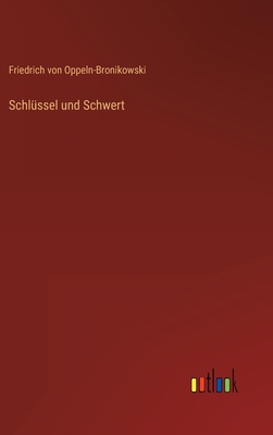 Schlssel und Schwert - Oppeln-Bronikowski, Friedrich Von