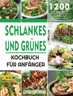 Schlankes und Grnes Kochbuch fr Anfnger: 1200 Tage Einfache Und Leckere Schlanke Und Grne Rezepte, Die Ihnen Helfen, Ihre Figur Zu Halten Und Gesund Zu Bleiben, Indem Sie Die Kraft Der Fueling Hacks Meals Nutzen