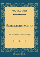 Schleiermacher: A Critical and Historical Study (Classic Reprint)