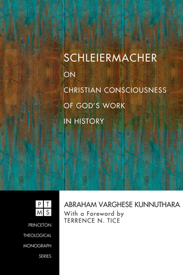 Schleiermacher on Christian Consciousness of God's Work in History - Kunnuthara, Abraham Varghese, and Tice, Terrence N (Foreword by)