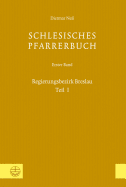 Schlesisches Pfarrerbuch: Erster Band: Regierungsbezirk Breslau, Teil I