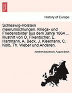 Schleswig-Holstein Meerumschlungen. Kriegs- Und Friedensbilder Aus Dem Jahre 1864 ... Illustrirt Von O. Fikentscher, E. Hartmann, A. Beck, J. Kleemann, C. Kolb, Th. Weber Und Anderen.