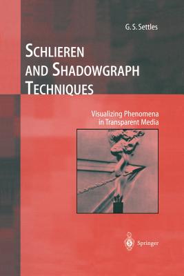 Schlieren and Shadowgraph Techniques: Visualizing Phenomena in Transparent Media - Settles, G.S.