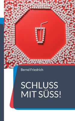 Schluss mit S??!: Der Weg zu einer zuckerfreien Ern?hrung - Friedrich, Bernd