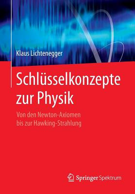 Schlusselkonzepte Zur Physik: Von Den Newton-Axiomen Bis Zur Hawking-Strahlung - Lichtenegger, Klaus, and Lay, Martin (Illustrator)