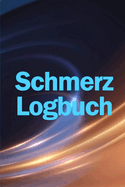 Schmerz-Logbuch: Hochwertiger, eleganter und einfach zu bedienender Tracker zur Aufzeichnung von Datum, Energie, Aktivit?t, Schlaf, Schmerzniveau/-bereich, Mahlzeiten, Zeit und Symptomen