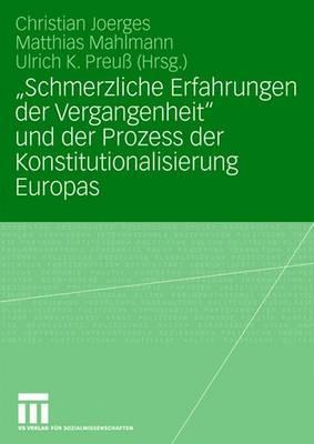 Schmerzliche Erfahrungen Der Vergangenheit Und Der Prozess Der Konstitutionalisierung Europas - Joerges, Christian (Editor), and Mahlmann, Matthias (Editor), and Preu?, Ulrich K (Editor)