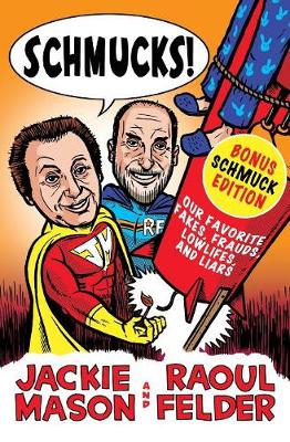 Schmucks!: Our Favorite Fakes, Frauds, Lowlifes, Liars, the Armed and Dangerous, and Good Guys Gone Bad - Felder, Raoul, and Mason, Jackie