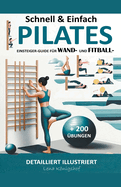 Schnell & Einfach Einsteiger-Guide Fr Wand- Und Fitball- Pilates Detailliert Illustriert + 200 bungen