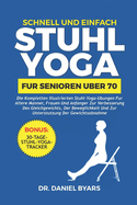 Schnell Und Einfach STUHLYOGA F?R SENIOREN ?BER 70: Die kompletten illustrierten Stuhl-Yoga-?bungen f?r ?ltere M?nner, Frauen und Anf?nger zur Verbesserung des Gleichgewichts, der Beweglichkeit und zur Unterst?tzung der Gewichtsabnahme