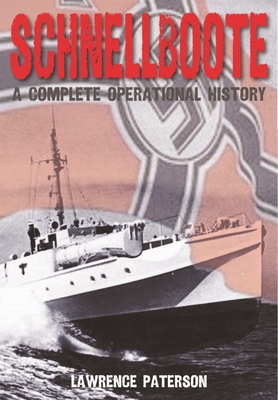 Schnellboote: A Complete Operational History - Lawrence, Paterson,