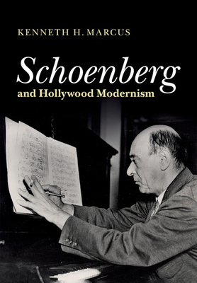 Schoenberg and Hollywood Modernism - Marcus, Kenneth H