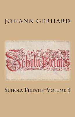 Schola Pietatis: Volume 3 - Hohle, Elmer (Translated by), and Melvin, Rachel K (Editor), and Gerhard, Johann