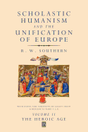 Scholastic Humanism and the Unification of Europe, Volume II: The Heroic Age