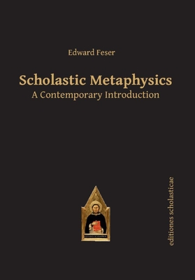 Scholastic Metaphysics: A Contemporary Introduction - Feser, Edward