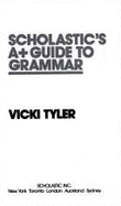 Scholastic's A+ Guide to Grammar - Tyler, Vicki, Minister