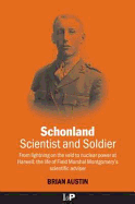 Schonland: Scientist and Soldier: From Lightning on the Veld to Nuclear Power at Harwell: The Life of Field Marshal Montgomery's Scientific Adviser