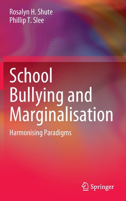 School Bullying and Marginalisation: Harmonising Paradigms - Shute, Rosalyn H., and Slee, Phillip T.