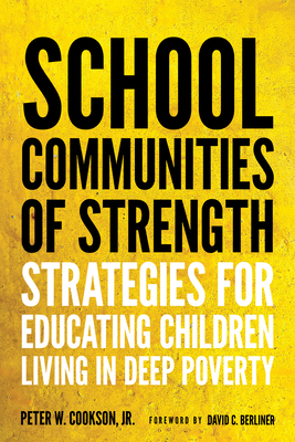 School Communities of Strength: Strategies for Educating Children Living in Deep Poverty - Cookson, Peter W, and Berliner, David C (Foreword by)