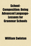 School Composition: Being Advanced Language-Lessons for Grammar Schools