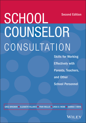 School Counselor Consultation: Skills for Working Effectively with Parents, Teachers, and Other School Personnel - Brigman, Greg, and Villares, Elizabeth, and Mullis, Fran