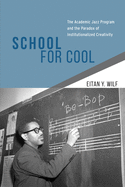 School for Cool: The Academic Jazz Program and the Paradox of Institutionalized Creativity