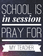 School Is in Session: Pray for My Teacher Funny Notebook - 100 Page Double Sided Composition Notebook College Ruled - Great Back to School Gift for Favorite Teacher - Beautiful Outer Space Cover Design - - For the Classroom & or Journal Writing at Home -
