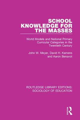 School Knowledge for the Masses: World Models and National Primary Curricular Categories in the Twentieth Century - Meyer, John, and Kamens, David, and Benavot, Aaron