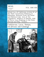 School Law of California Article IX of the State Consitution Relating to Education. Extracts from the Penal and Political Code. Acts of the Legislatur