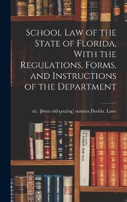 School law of the State of Florida, With the Regulations, Forms, and Instructions of the Department - Florida Laws, Statutes Etc [From Old (Creator)