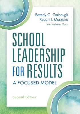School Leadership for Results: A Focused Model Second Edition - Carbaugh, Beverly, and Marzano, Robert