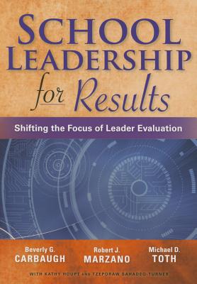 School Leadership for Results: Shifting the Focus of Leader Evaluation - Carbough, Beverly, and Marzano, Robert J, and Toth, Michael