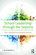 School Leadership Through the Seasons: A Guide to Staying Focused and Getting Results All Year