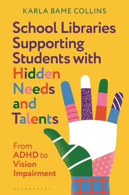 School Libraries Supporting Students with Hidden Needs and Talents: From ADHD to Vision Impairment - Collins, Karla Bame