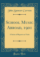 School Music Abroad, 1901: A Series of Reports on Visits (Classic Reprint)
