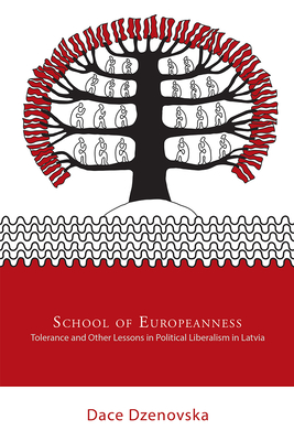 School of Europeanness: Tolerance and Other Lessons in Political Liberalism in Latvia - Dzenovska, Dace