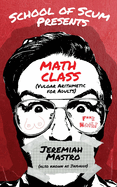 School of Scum Presents: Math Class: (Vulgar Arithmetic for Adults)
