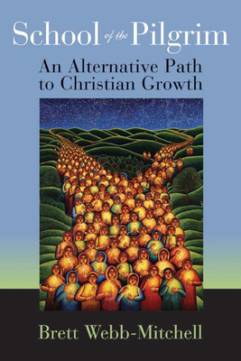 School of the Pilgrim: An Alternative Path to Christian Growth - Webb-Mitchell, Brett