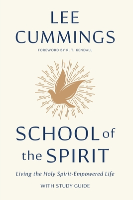 School of the Spirit: Living the Holy Spirit-Empowered Life - Cummings, Lee M, and Morris, Robert (Foreword by), and Kendall, R T (Foreword by)