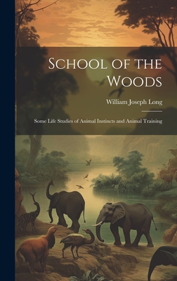 School of the Woods: Some Life Studies of Animal Instincts and Animal Training - Long, William Joseph